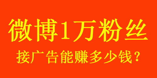 【揭秘】微博1w粉絲接廣告能賺多少錢？